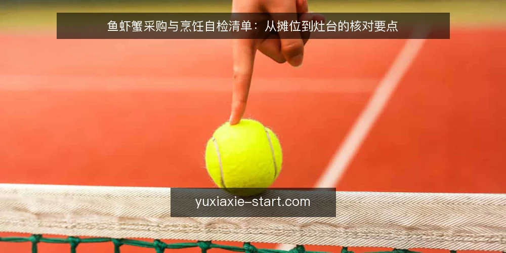 鱼虾蟹采购与烹饪自检清单:从摊位到灶台的核对要点 — 为什么现在做一次鱼虾蟹自检 配图