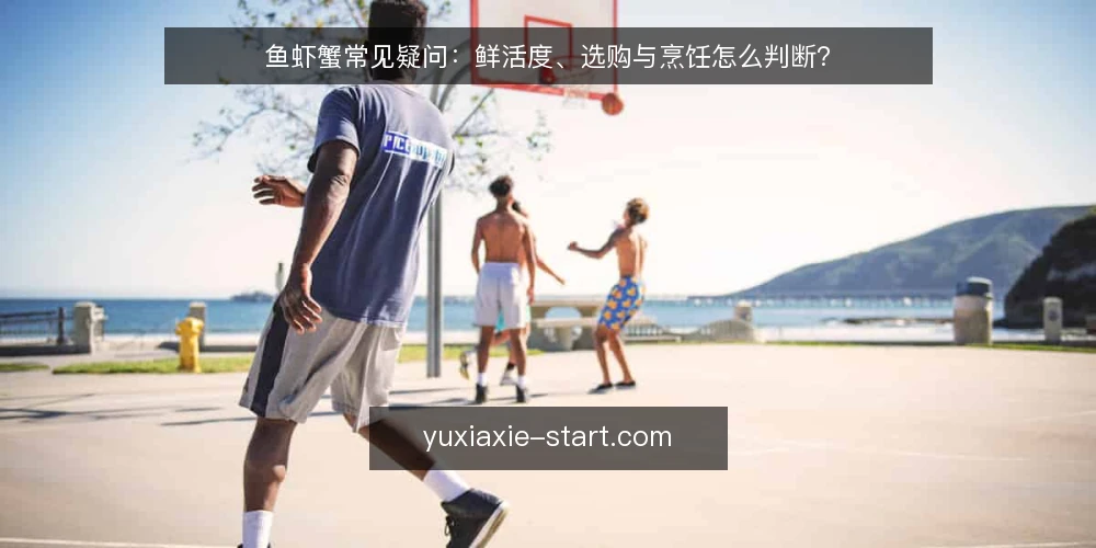 鱼虾蟹常见疑问:鲜活度、选购与烹饪怎么判断? — 买鱼虾蟹时,摊位上哪些信号最容易误判? 配图
